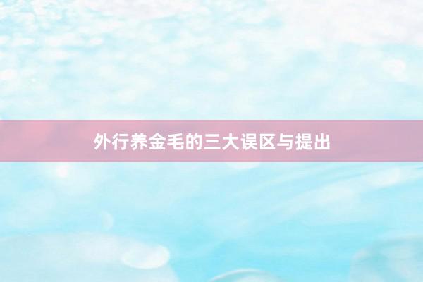 外行养金毛的三大误区与提出