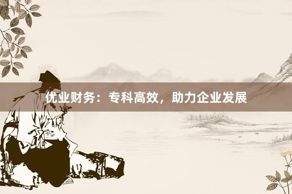 优业财务：专科高效，助力企业发展